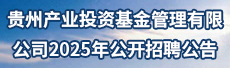 贵州产业投资基金管理有限公司2025年公开招聘公告